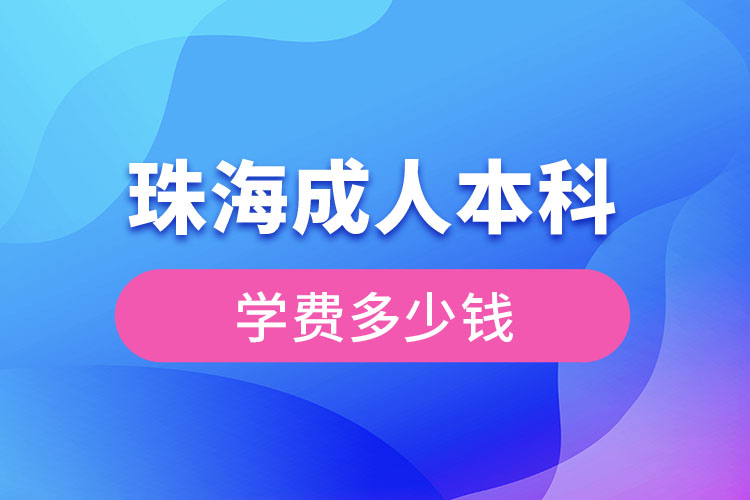 珠海成人本科學(xué)費(fèi)多少錢？