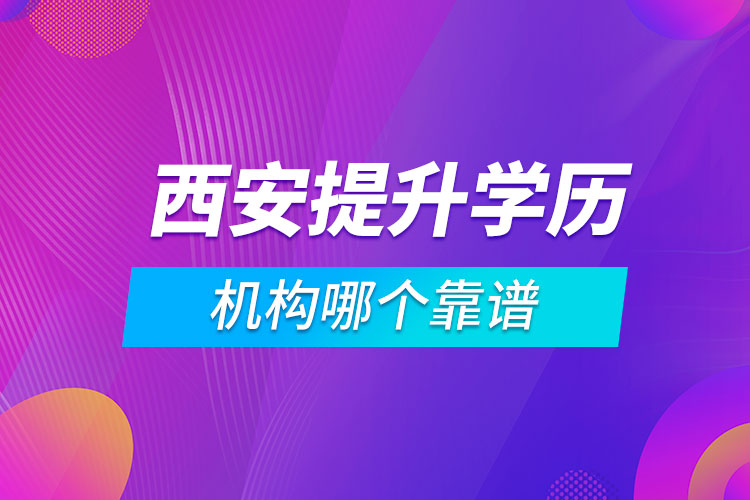 西安提升學歷的機構哪個靠譜