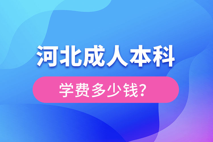 河北成人本科學(xué)費一般多少錢一年