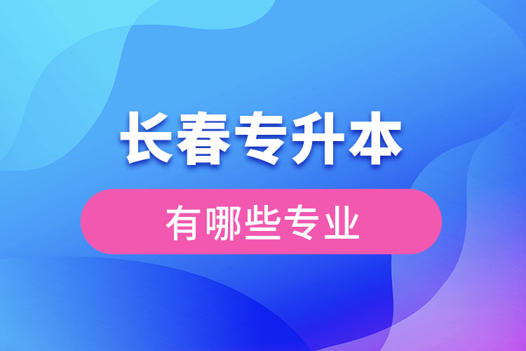 長春專升本有哪些專業(yè)？