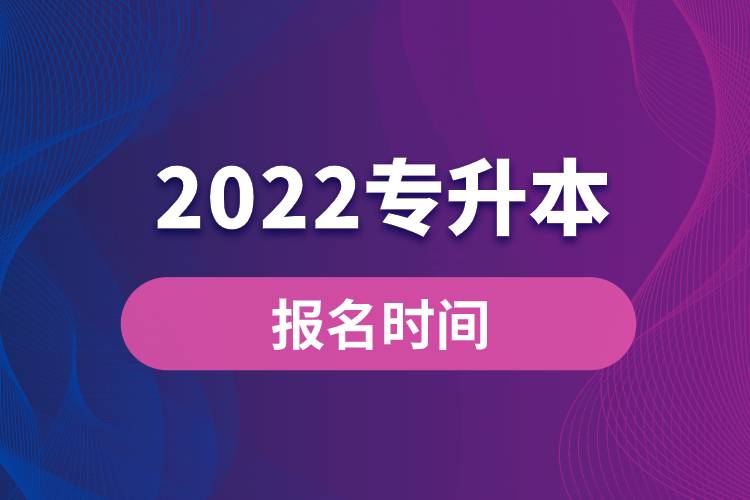 2022專(zhuān)升本報(bào)名時(shí)間