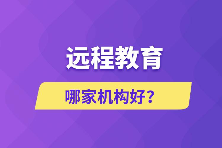 遠(yuǎn)程教育哪家機(jī)構(gòu)好？