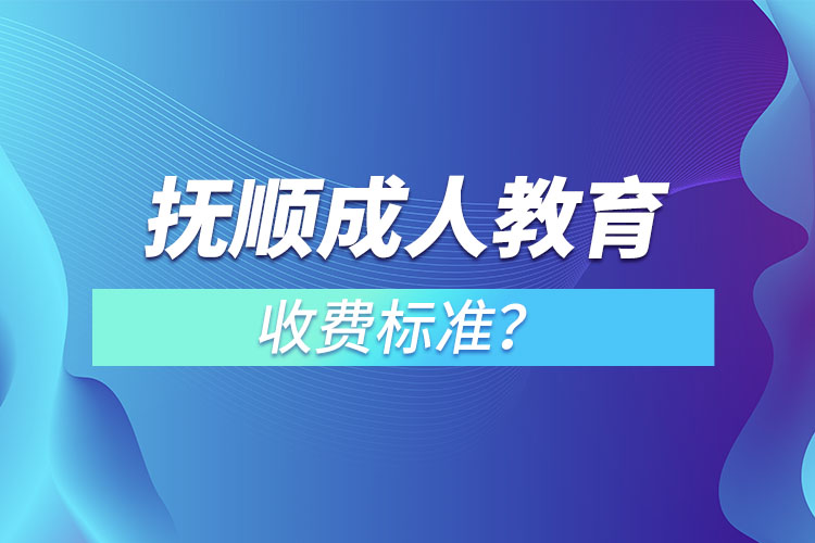 撫順成人教育收費(fèi)標(biāo)準(zhǔn)？