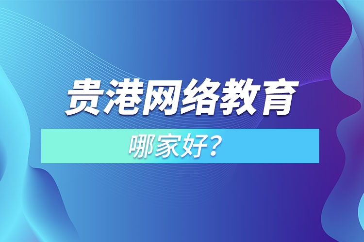 貴港網絡教育哪家好？