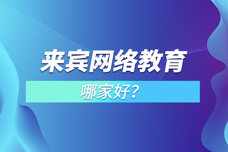 來賓網(wǎng)絡(luò)教育哪家好？