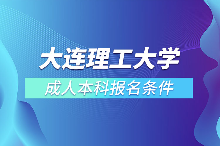 大連理工大學(xué)成人本科報(bào)名條件