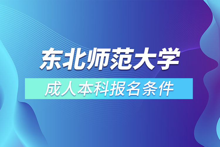 東北師范大學(xué)成人本科報名條件？