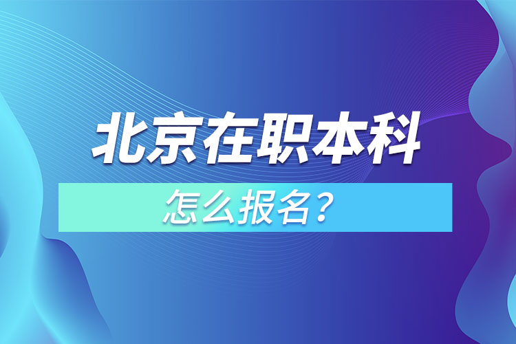 北京在職本科怎么報(bào)名？