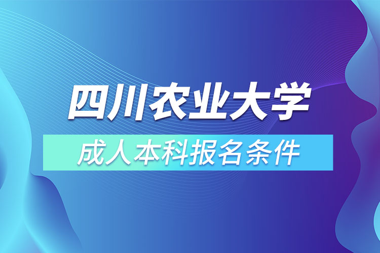 四川農(nóng)業(yè)大學成人本科報名條件？