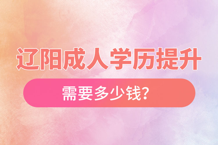 遼陽成人學(xué)歷提升需要多少錢？