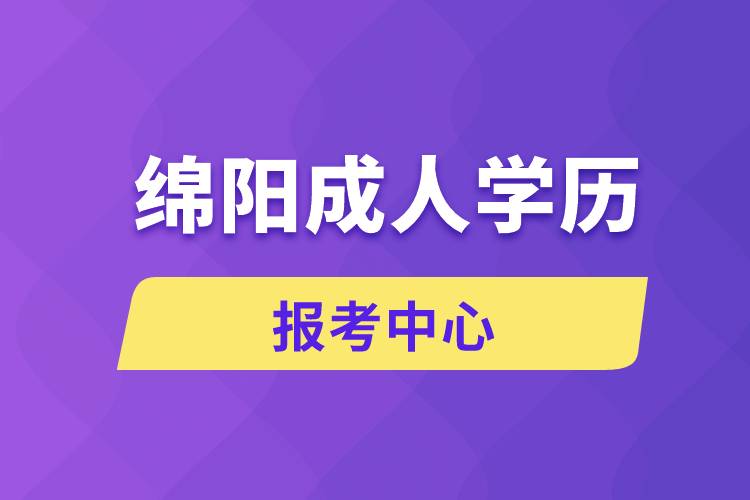 綿陽(yáng)成人學(xué)歷報(bào)考中心有哪些