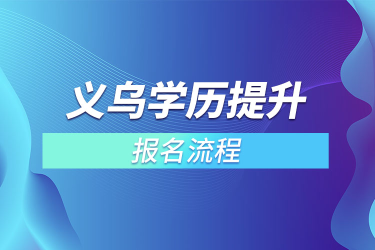 義烏提升學歷報名流程？