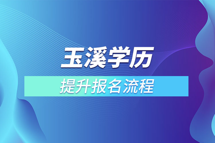 玉溪提升學(xué)歷報名流程？