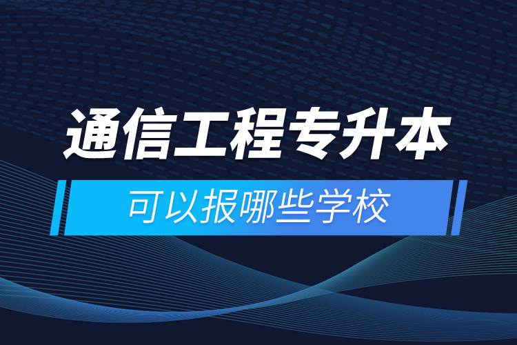 通信工程專升本可以報(bào)哪些學(xué)校