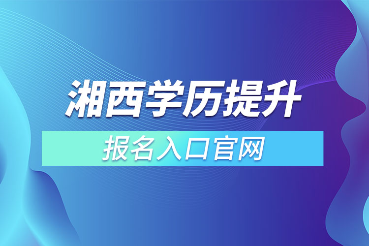 湘西學(xué)歷提升報名官網(wǎng)入口