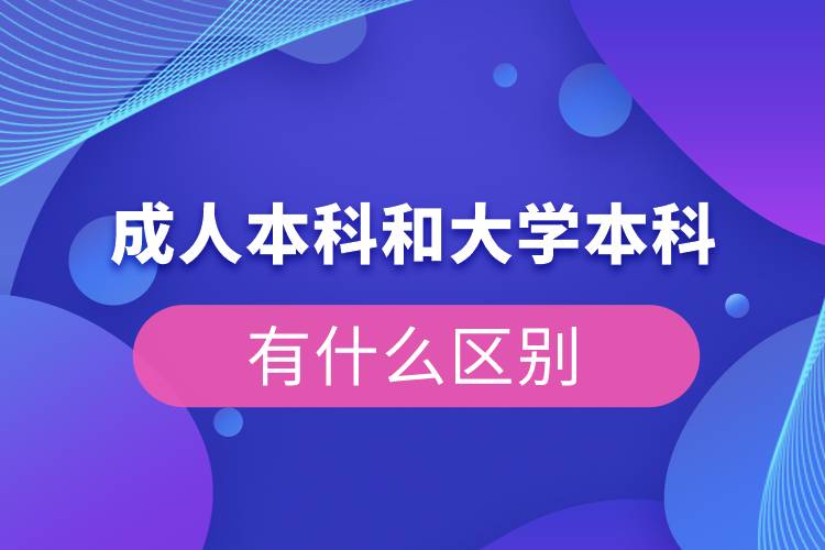 成人本科和大學本科有什么區(qū)別