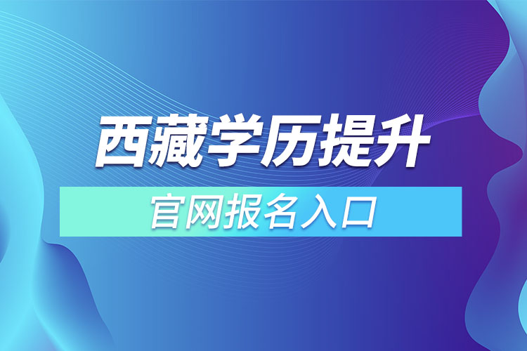 西藏學(xué)歷提升報名官網(wǎng)入口