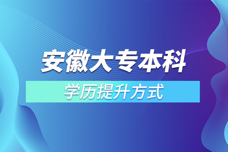 安徽大專本科學(xué)歷提升方式