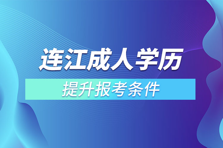 連江成人學(xué)歷提升報(bào)考條件