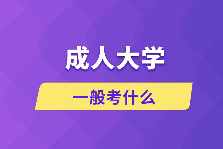 成人大學(xué)一般考什么