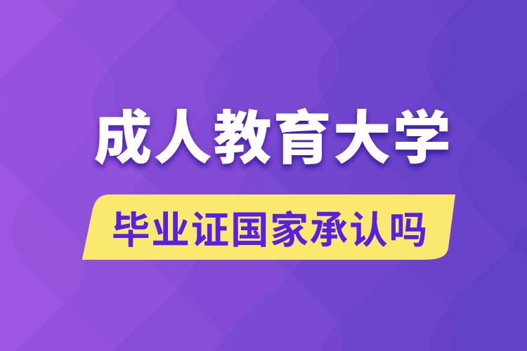 成人教育大學(xué)畢業(yè)證國家承認(rèn)嗎