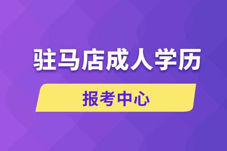 駐馬店成人學(xué)歷報考中心有哪些