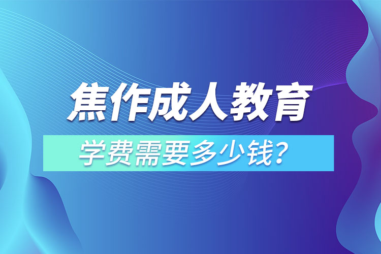 焦作成人教育收費標準？