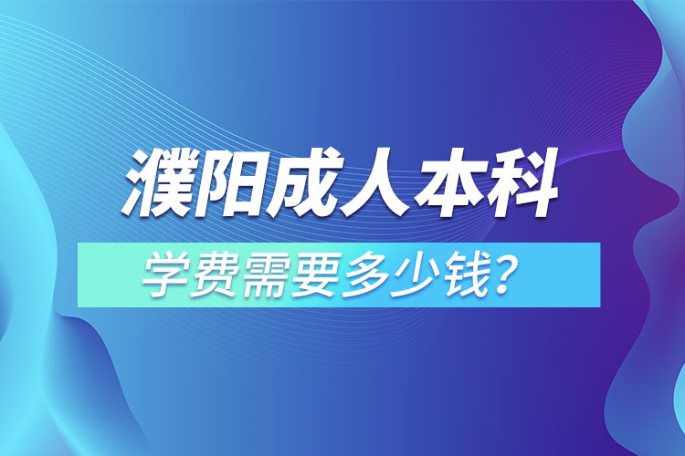 濮陽(yáng)成人本科學(xué)費(fèi)需要多少？