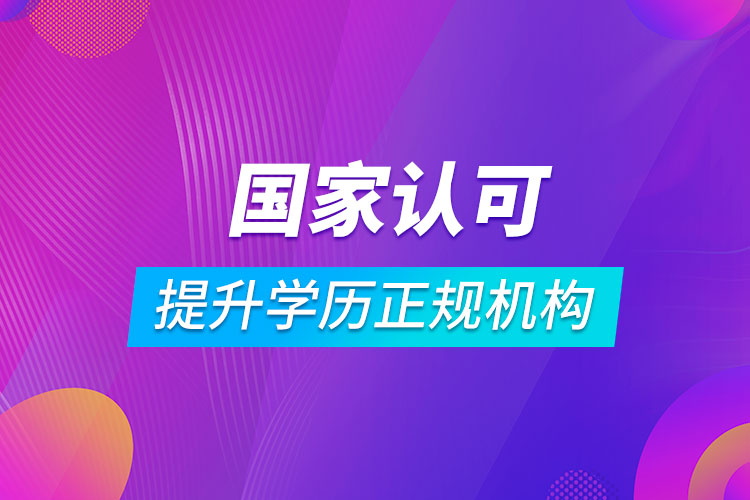 國(guó)家認(rèn)可提升學(xué)歷正規(guī)機(jī)構(gòu)