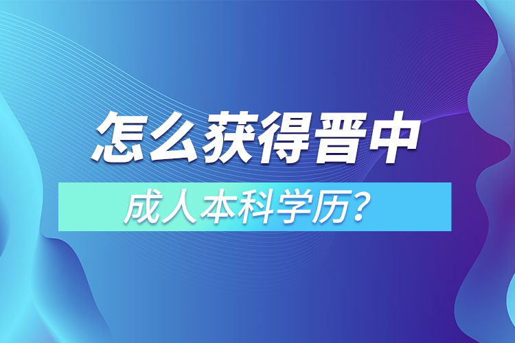 怎么獲得晉中成人本科學歷