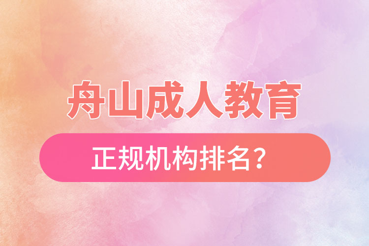 舟山成人教育培訓正規(guī)機構排名？