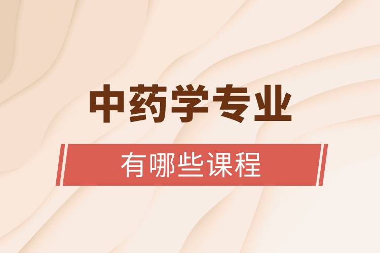 中藥學(xué)專業(yè)有哪些課程