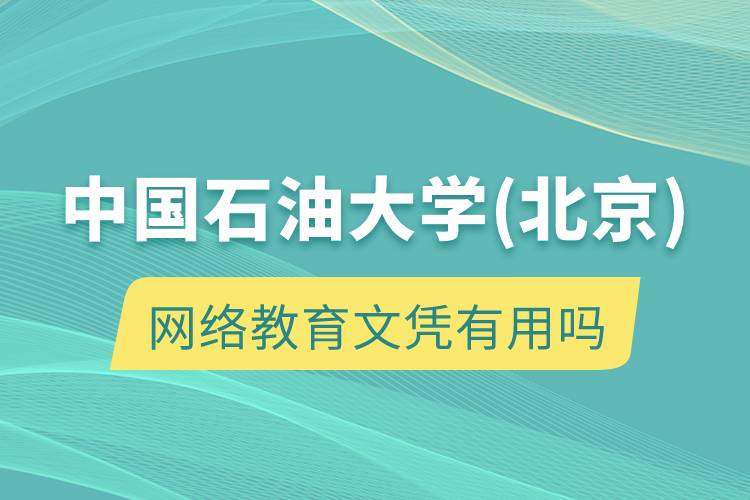 中國石油大學(xué)(北京)網(wǎng)絡(luò)教育文憑有用嗎