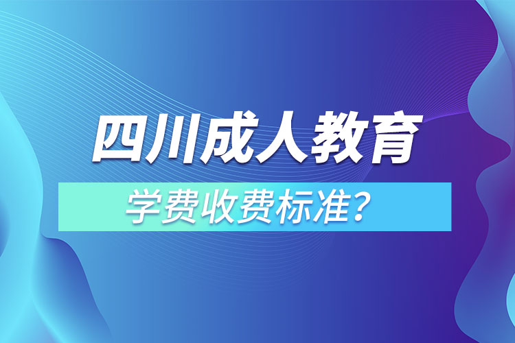 四川成人教育學(xué)費(fèi)收費(fèi)標(biāo)準(zhǔn)？