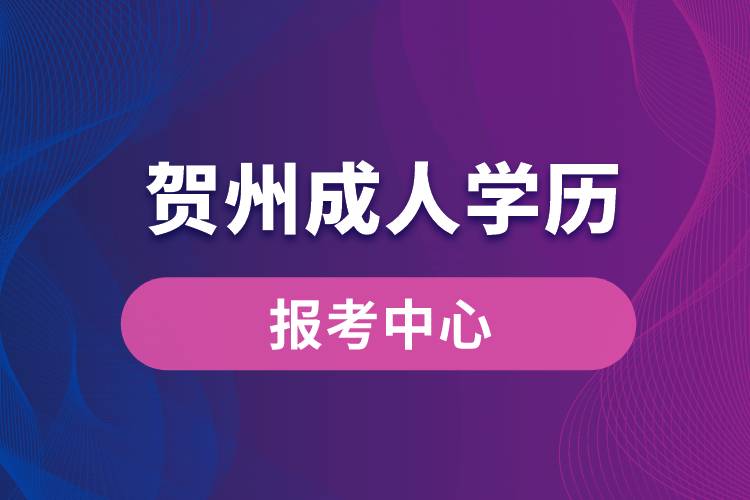 賀州成人學歷報考中心有哪些