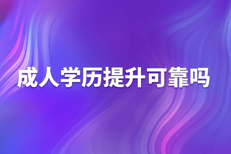 成人學(xué)歷提升可靠嗎