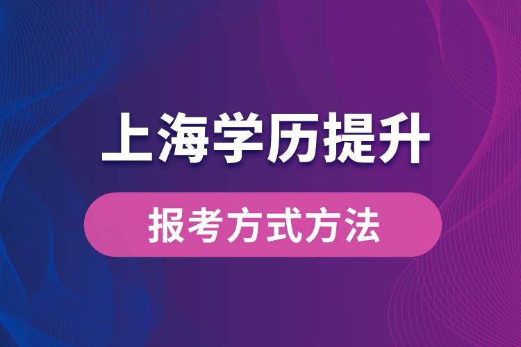 在上海想學(xué)歷提升怎么辦？有哪些提升學(xué)歷方法和指定報名途徑有哪些？