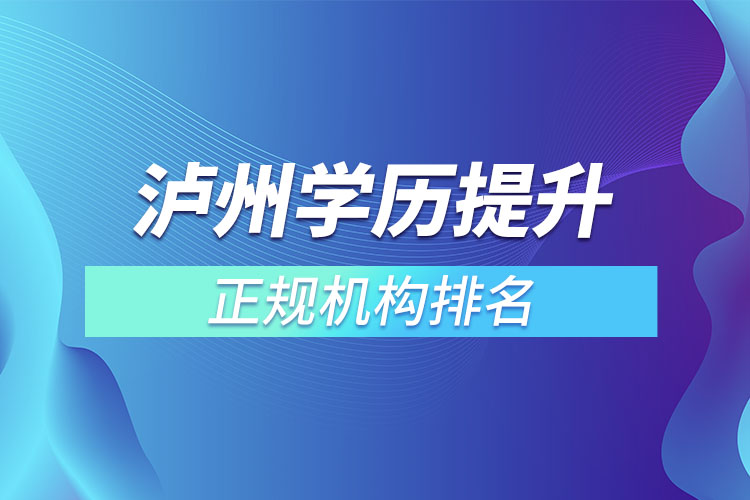 瀘州學(xué)歷提升的正規(guī)機(jī)構(gòu)排名？