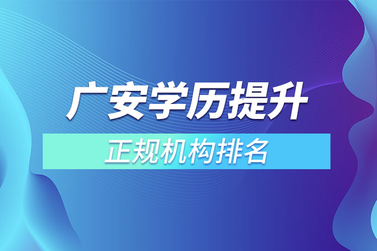 廣安學歷提升的正規(guī)機構排名？