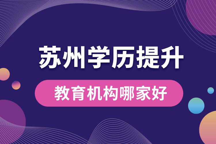 蘇州學(xué)歷提升教育機構(gòu)哪家好些