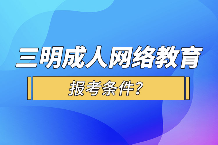 三明成人學(xué)歷報(bào)考條件