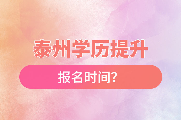 泰州學(xué)歷提升報名時間？