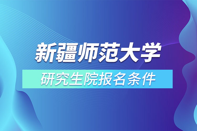 新疆師范大學研究生院報名條件