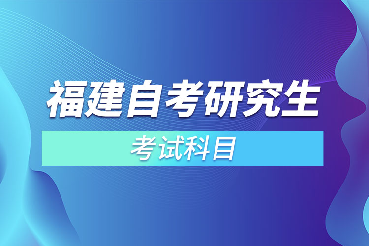 福建自考研究生考試科目？