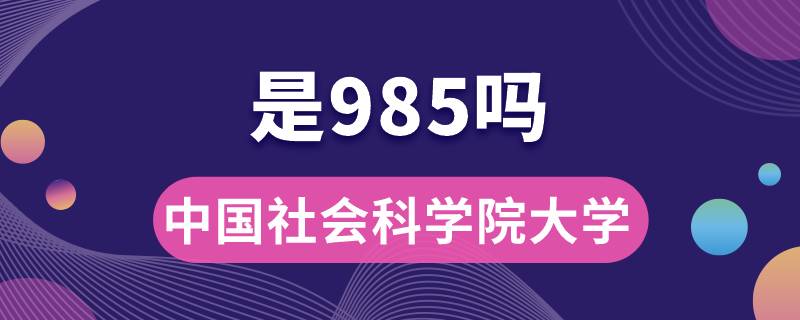 中國社會科學(xué)院大學(xué)是985嗎