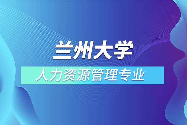 蘭州大學(xué)人力資源管理專業(yè)怎么樣？