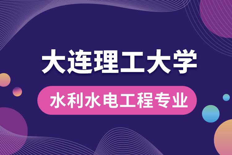 大連理工大學(xué)水利水電工程專業(yè)怎么樣