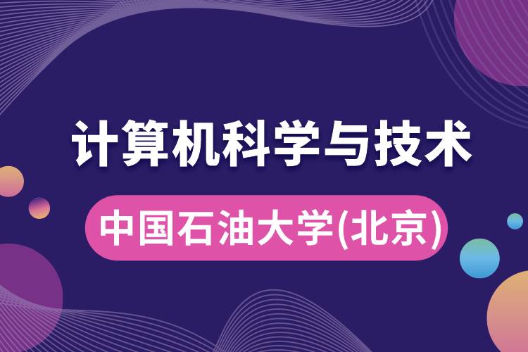 中國(guó)石油大學(xué)(北京)計(jì)算機(jī)科學(xué)與技術(shù)專業(yè)怎么樣好嗎