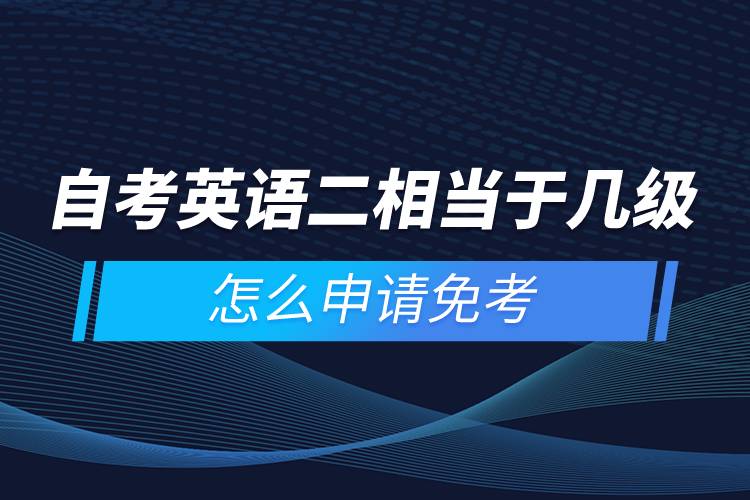 自考英語二相當(dāng)于幾級，怎么申請免考