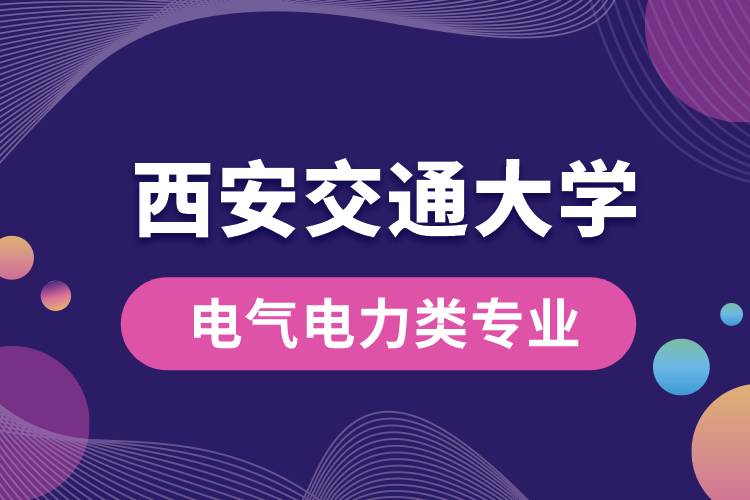 西安交通大學(xué)電氣電力類專業(yè)有哪些?